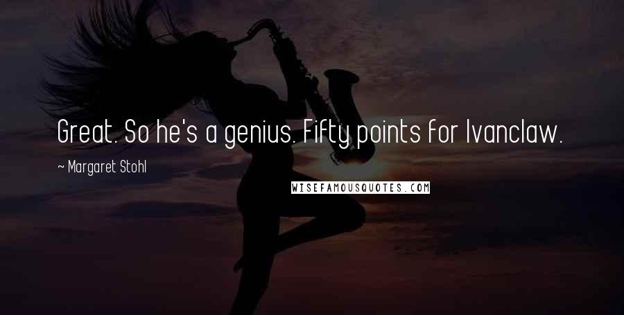 Margaret Stohl Quotes: Great. So he's a genius. Fifty points for Ivanclaw.