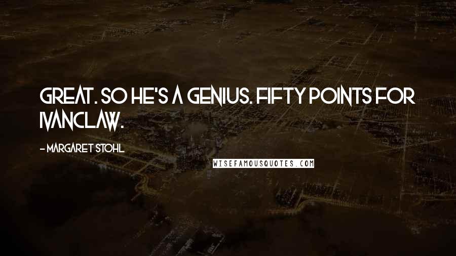 Margaret Stohl Quotes: Great. So he's a genius. Fifty points for Ivanclaw.