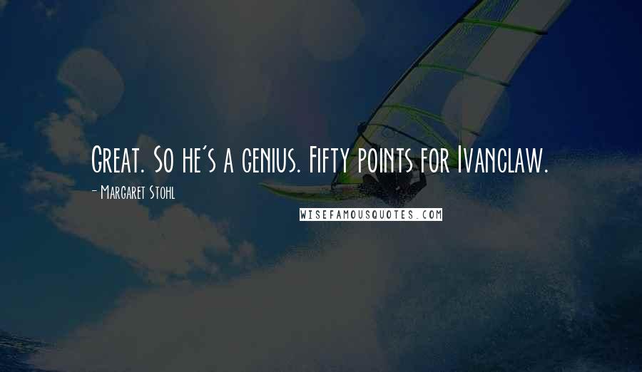 Margaret Stohl Quotes: Great. So he's a genius. Fifty points for Ivanclaw.