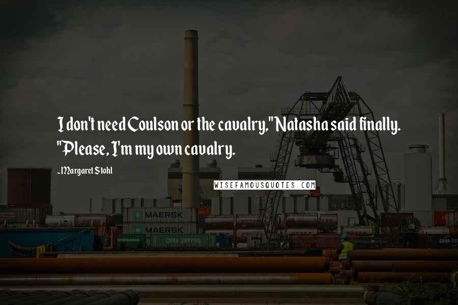 Margaret Stohl Quotes: I don't need Coulson or the cavalry," Natasha said finally. "Please, I'm my own cavalry.