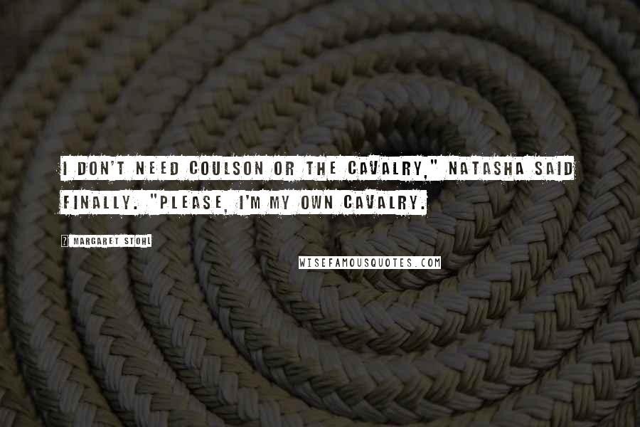 Margaret Stohl Quotes: I don't need Coulson or the cavalry," Natasha said finally. "Please, I'm my own cavalry.