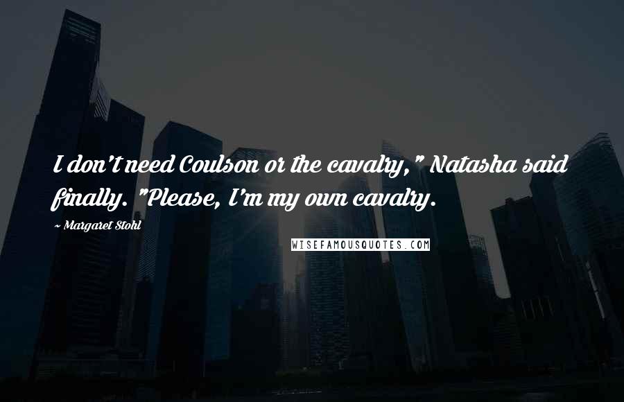 Margaret Stohl Quotes: I don't need Coulson or the cavalry," Natasha said finally. "Please, I'm my own cavalry.