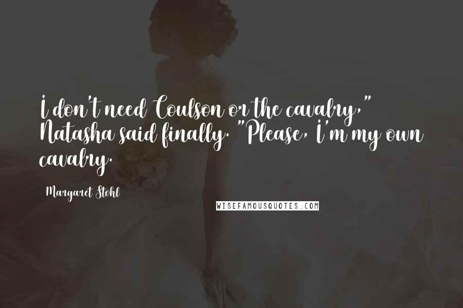 Margaret Stohl Quotes: I don't need Coulson or the cavalry," Natasha said finally. "Please, I'm my own cavalry.