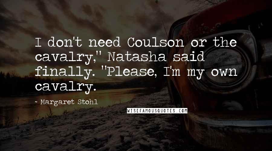 Margaret Stohl Quotes: I don't need Coulson or the cavalry," Natasha said finally. "Please, I'm my own cavalry.