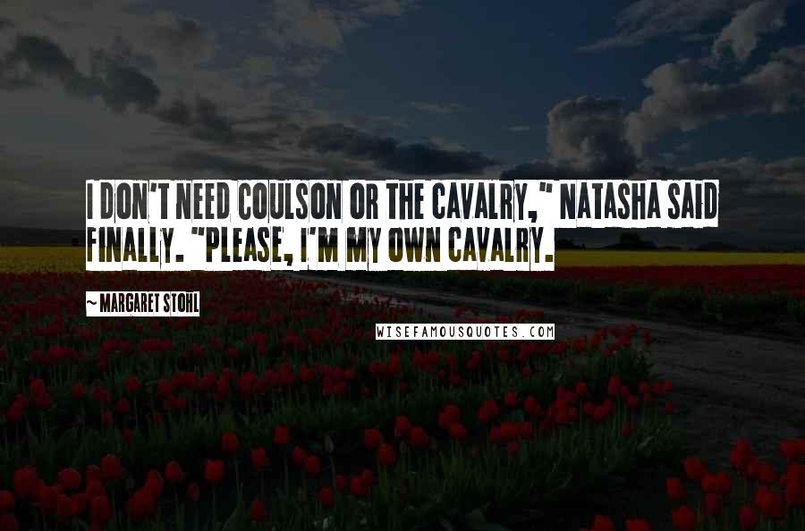 Margaret Stohl Quotes: I don't need Coulson or the cavalry," Natasha said finally. "Please, I'm my own cavalry.
