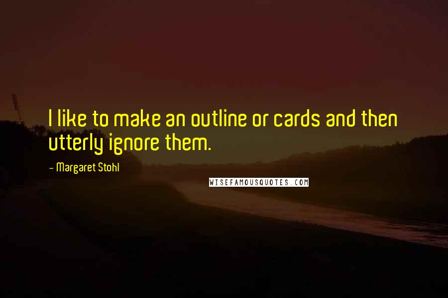 Margaret Stohl Quotes: I like to make an outline or cards and then utterly ignore them.