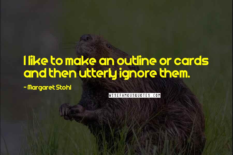 Margaret Stohl Quotes: I like to make an outline or cards and then utterly ignore them.