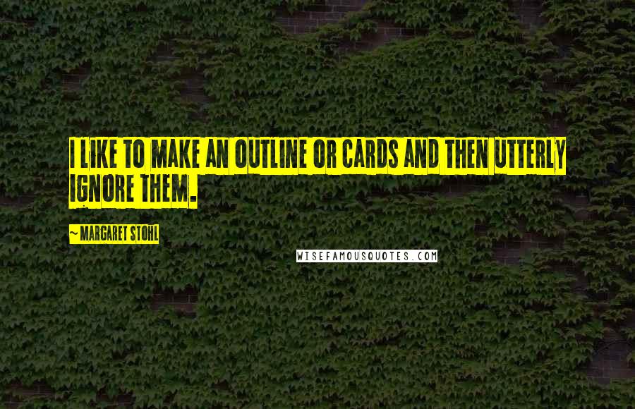 Margaret Stohl Quotes: I like to make an outline or cards and then utterly ignore them.