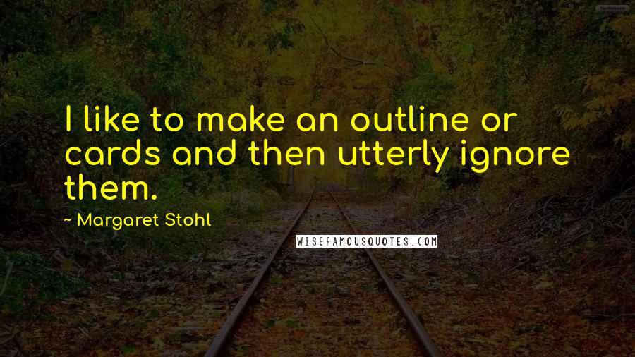 Margaret Stohl Quotes: I like to make an outline or cards and then utterly ignore them.