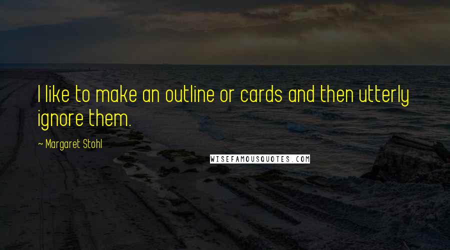 Margaret Stohl Quotes: I like to make an outline or cards and then utterly ignore them.