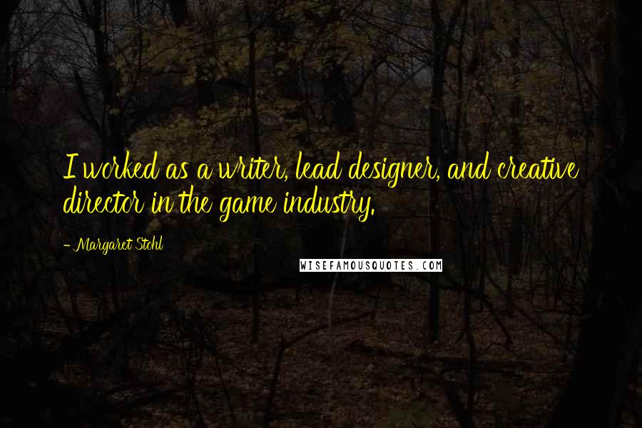 Margaret Stohl Quotes: I worked as a writer, lead designer, and creative director in the game industry.