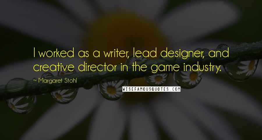 Margaret Stohl Quotes: I worked as a writer, lead designer, and creative director in the game industry.