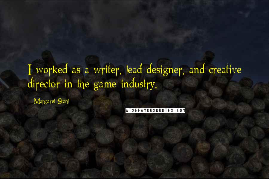 Margaret Stohl Quotes: I worked as a writer, lead designer, and creative director in the game industry.