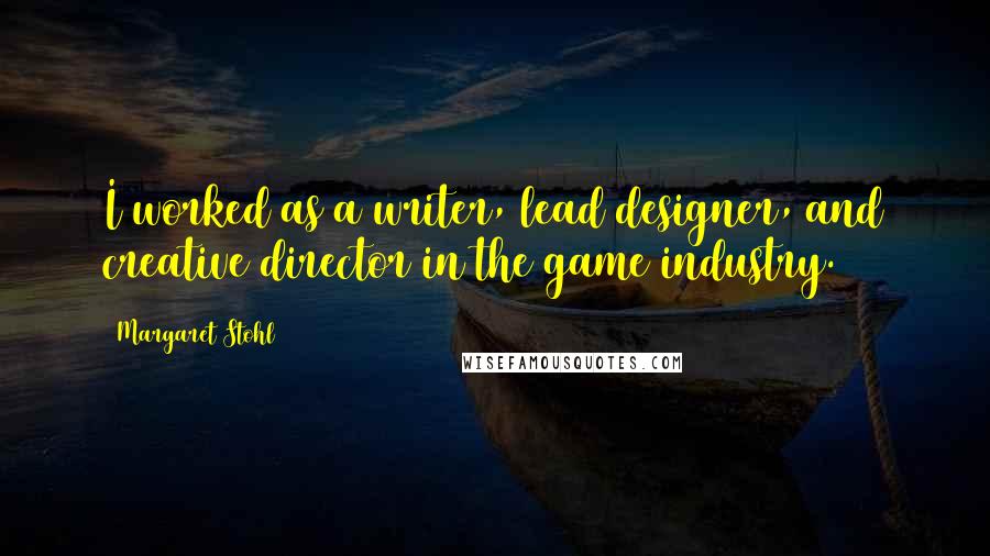 Margaret Stohl Quotes: I worked as a writer, lead designer, and creative director in the game industry.