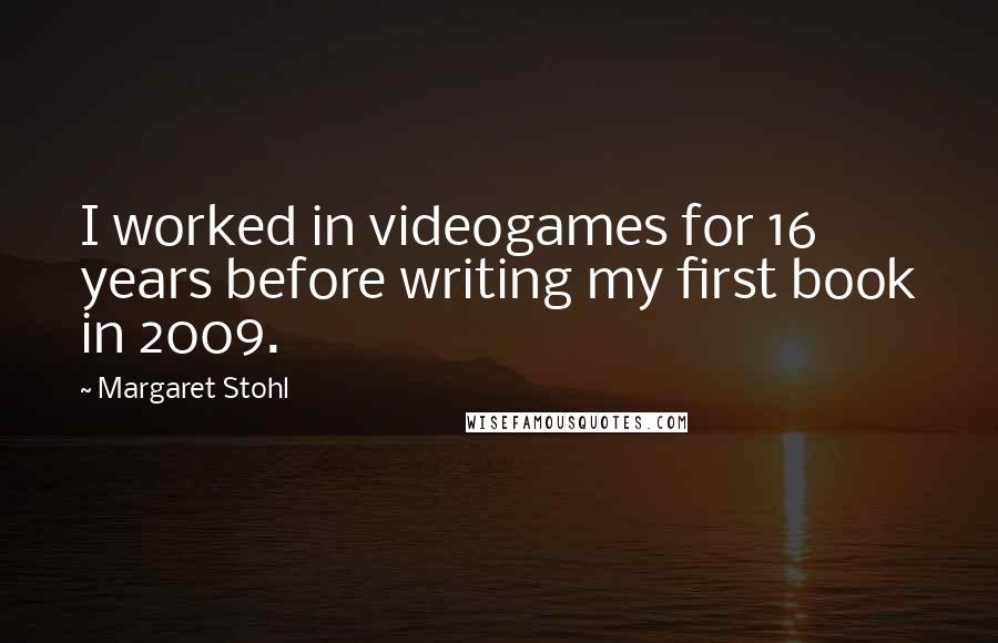 Margaret Stohl Quotes: I worked in videogames for 16 years before writing my first book in 2009.