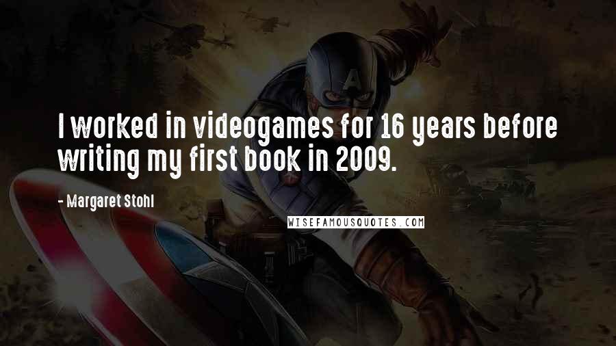 Margaret Stohl Quotes: I worked in videogames for 16 years before writing my first book in 2009.