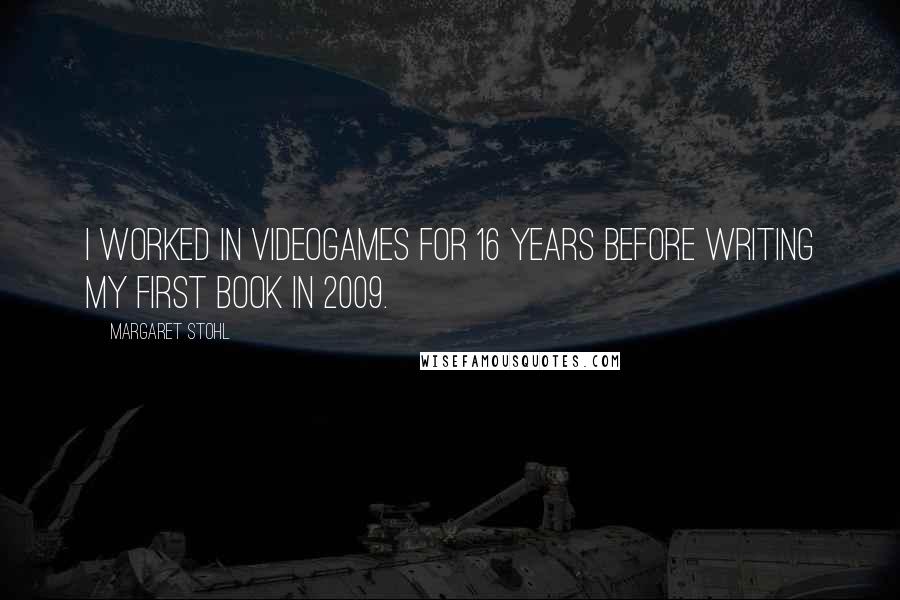 Margaret Stohl Quotes: I worked in videogames for 16 years before writing my first book in 2009.