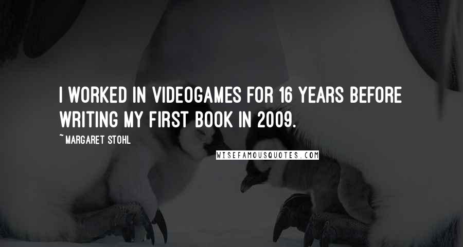 Margaret Stohl Quotes: I worked in videogames for 16 years before writing my first book in 2009.