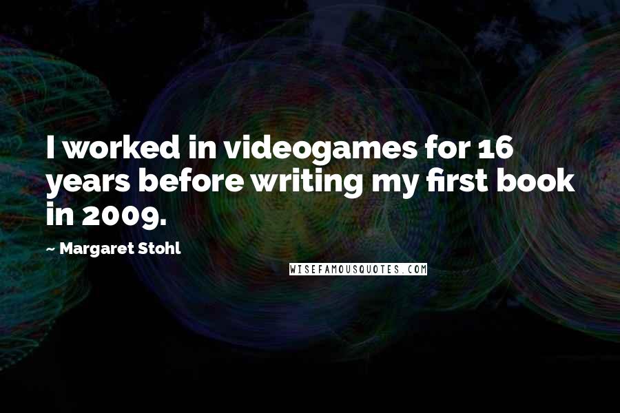 Margaret Stohl Quotes: I worked in videogames for 16 years before writing my first book in 2009.