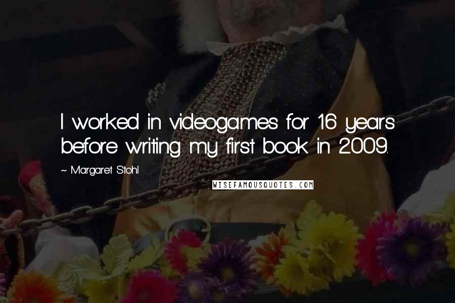 Margaret Stohl Quotes: I worked in videogames for 16 years before writing my first book in 2009.