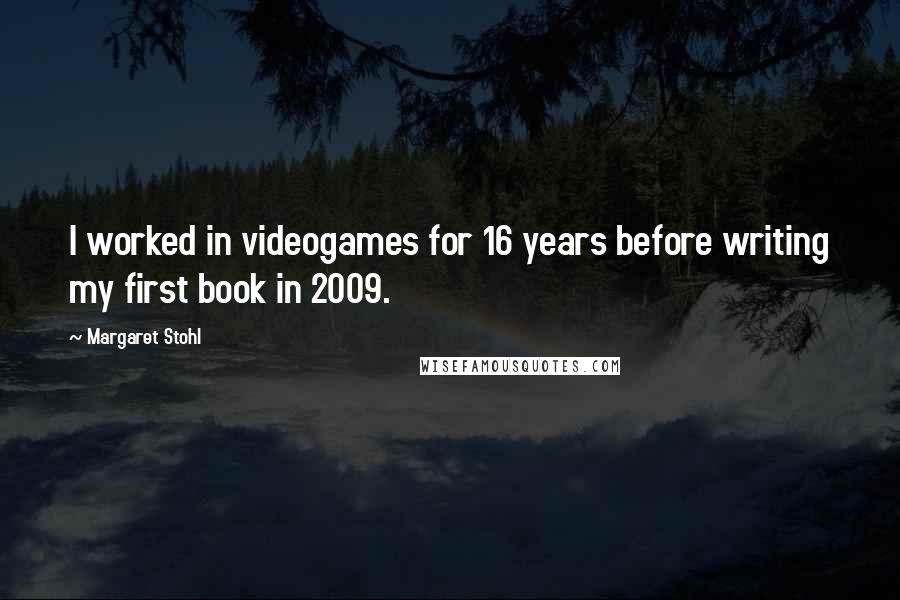 Margaret Stohl Quotes: I worked in videogames for 16 years before writing my first book in 2009.