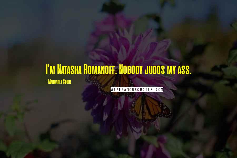 Margaret Stohl Quotes: I'm Natasha Romanoff. Nobody judos my ass.