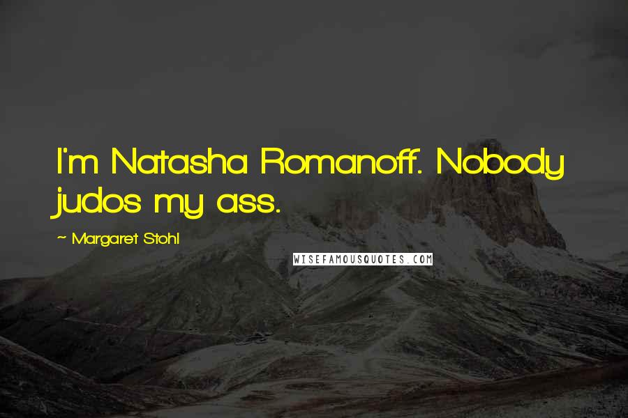 Margaret Stohl Quotes: I'm Natasha Romanoff. Nobody judos my ass.