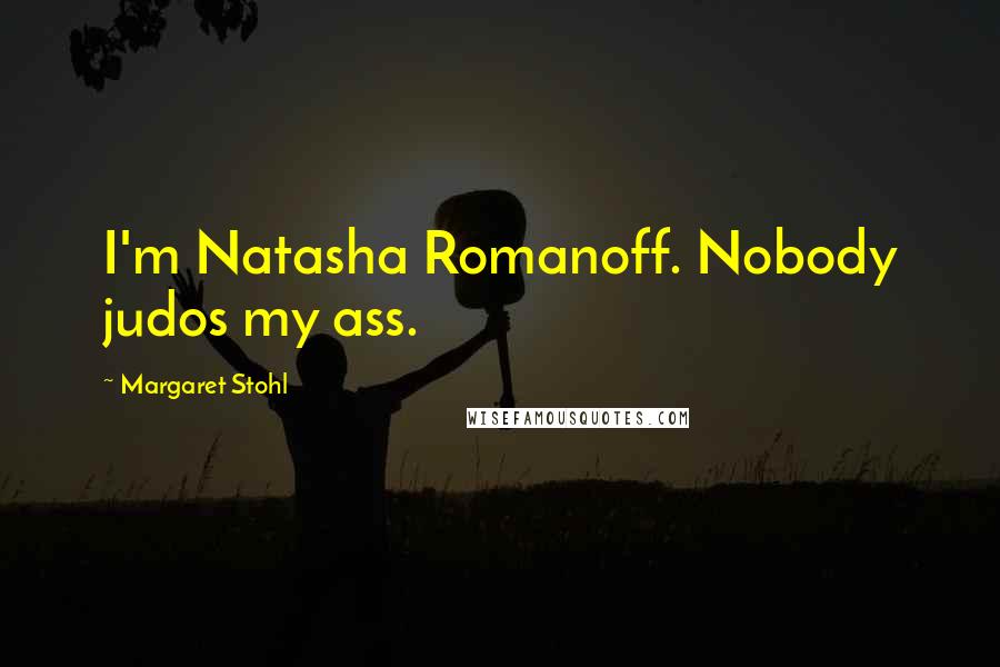 Margaret Stohl Quotes: I'm Natasha Romanoff. Nobody judos my ass.