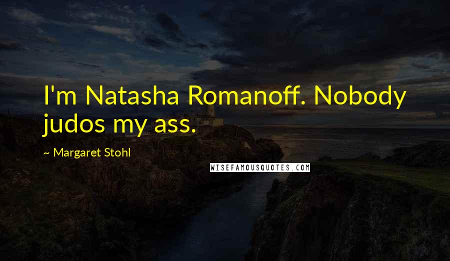 Margaret Stohl Quotes: I'm Natasha Romanoff. Nobody judos my ass.