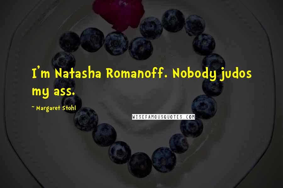 Margaret Stohl Quotes: I'm Natasha Romanoff. Nobody judos my ass.