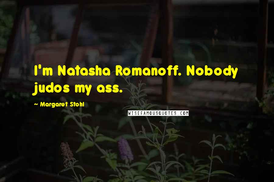 Margaret Stohl Quotes: I'm Natasha Romanoff. Nobody judos my ass.