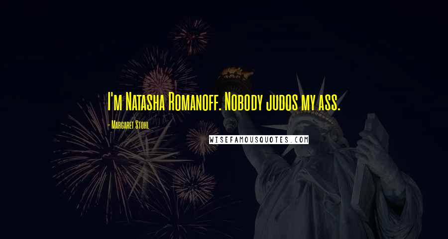 Margaret Stohl Quotes: I'm Natasha Romanoff. Nobody judos my ass.