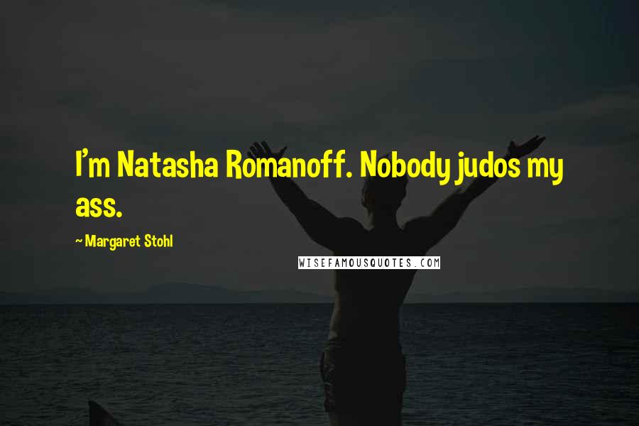 Margaret Stohl Quotes: I'm Natasha Romanoff. Nobody judos my ass.