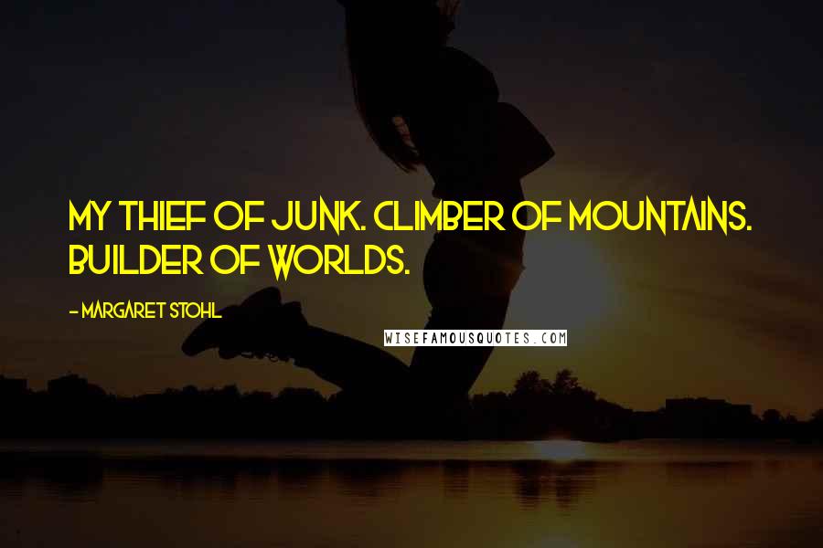 Margaret Stohl Quotes: My thief of junk. Climber of mountains. Builder of worlds.