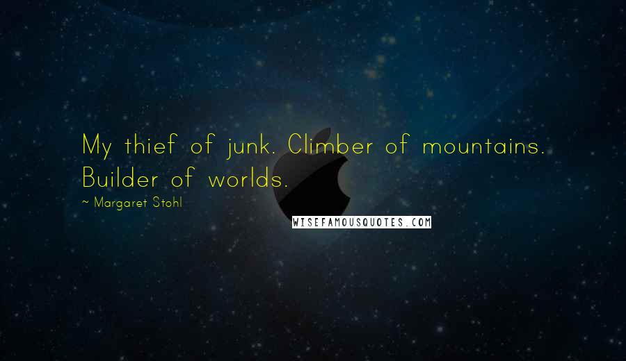 Margaret Stohl Quotes: My thief of junk. Climber of mountains. Builder of worlds.