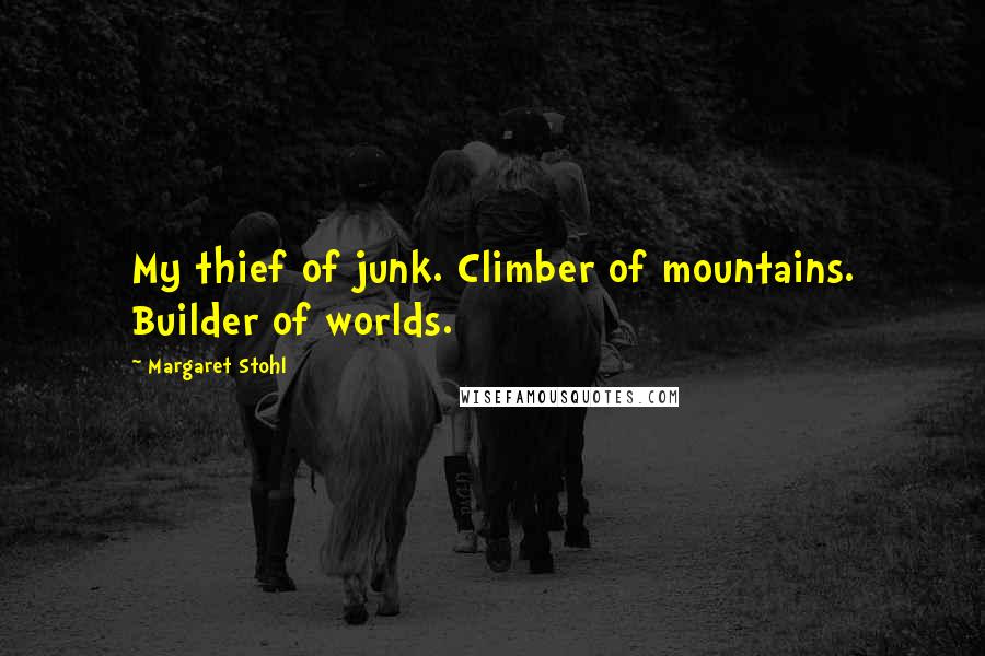 Margaret Stohl Quotes: My thief of junk. Climber of mountains. Builder of worlds.