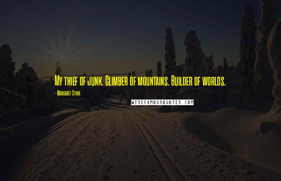 Margaret Stohl Quotes: My thief of junk. Climber of mountains. Builder of worlds.