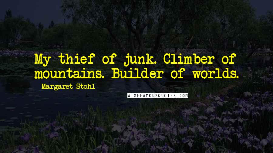 Margaret Stohl Quotes: My thief of junk. Climber of mountains. Builder of worlds.