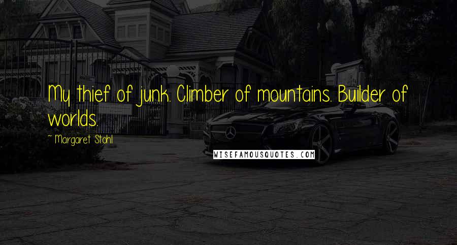Margaret Stohl Quotes: My thief of junk. Climber of mountains. Builder of worlds.