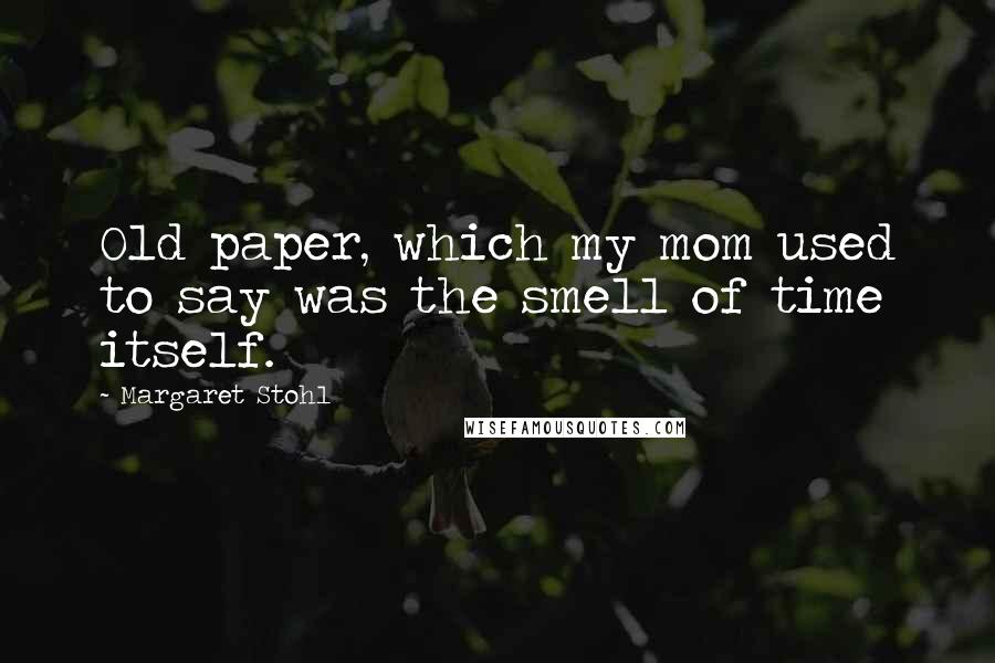 Margaret Stohl Quotes: Old paper, which my mom used to say was the smell of time itself.