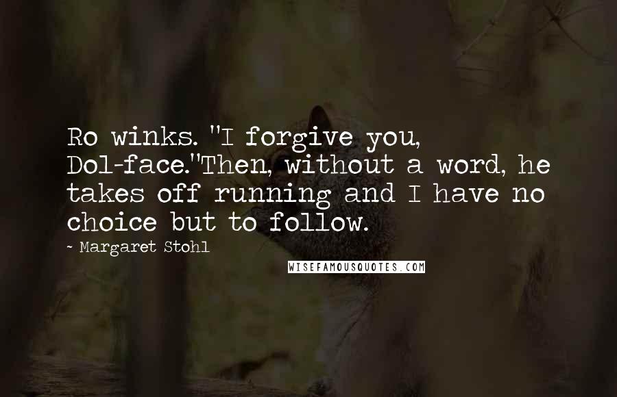 Margaret Stohl Quotes: Ro winks. "I forgive you, Dol-face."Then, without a word, he takes off running and I have no choice but to follow.