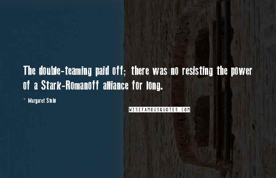 Margaret Stohl Quotes: The double-teaming paid off; there was no resisting the power of a Stark-Romanoff alliance for long.