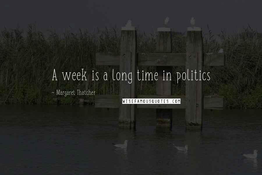 Margaret Thatcher Quotes: A week is a long time in politics