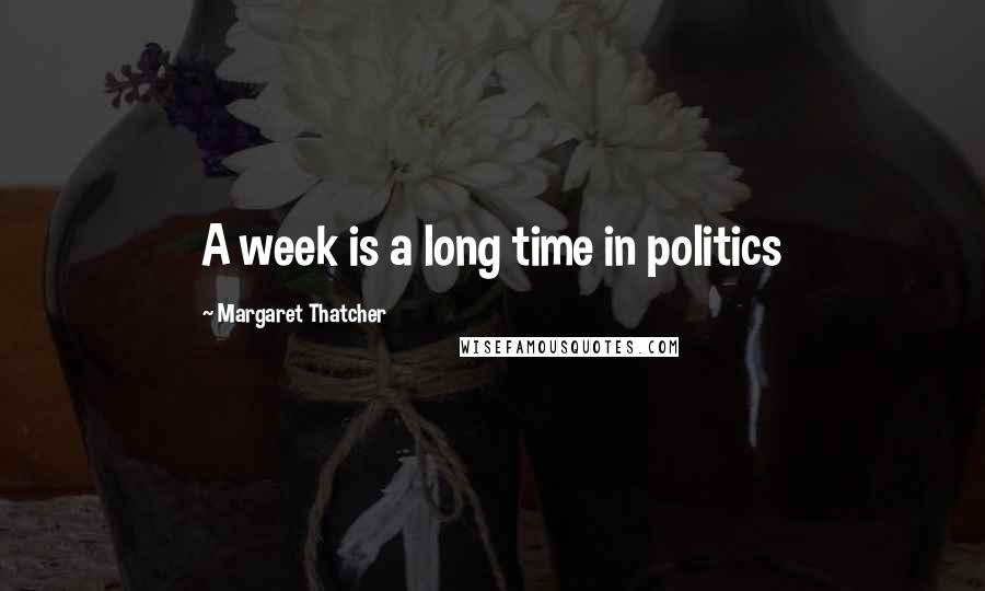Margaret Thatcher Quotes: A week is a long time in politics