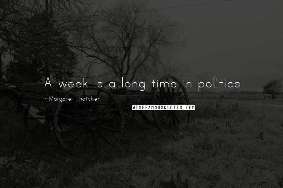 Margaret Thatcher Quotes: A week is a long time in politics