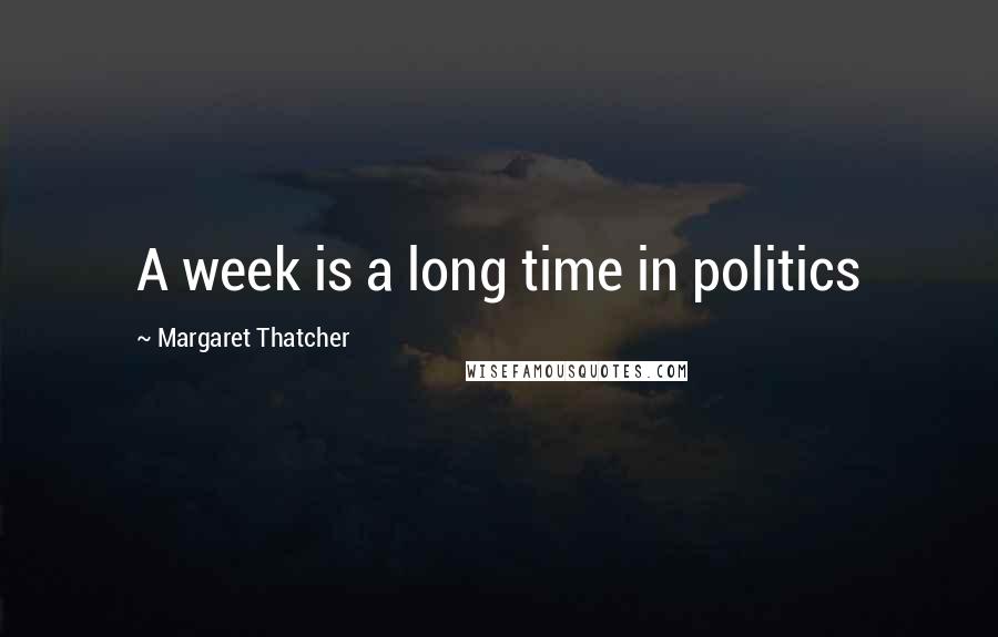 Margaret Thatcher Quotes: A week is a long time in politics