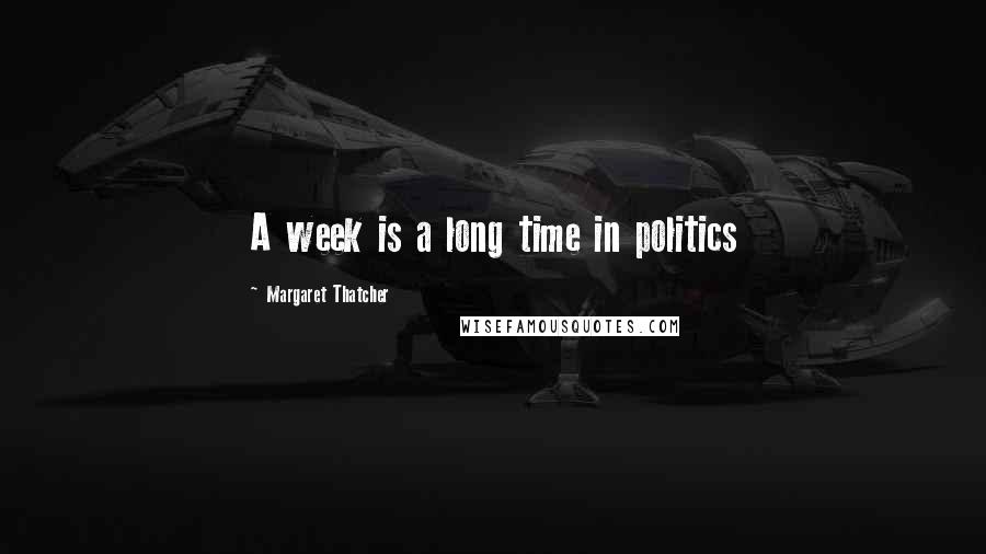 Margaret Thatcher Quotes: A week is a long time in politics