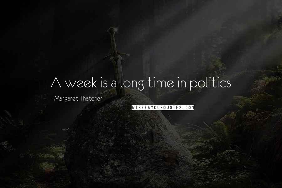 Margaret Thatcher Quotes: A week is a long time in politics