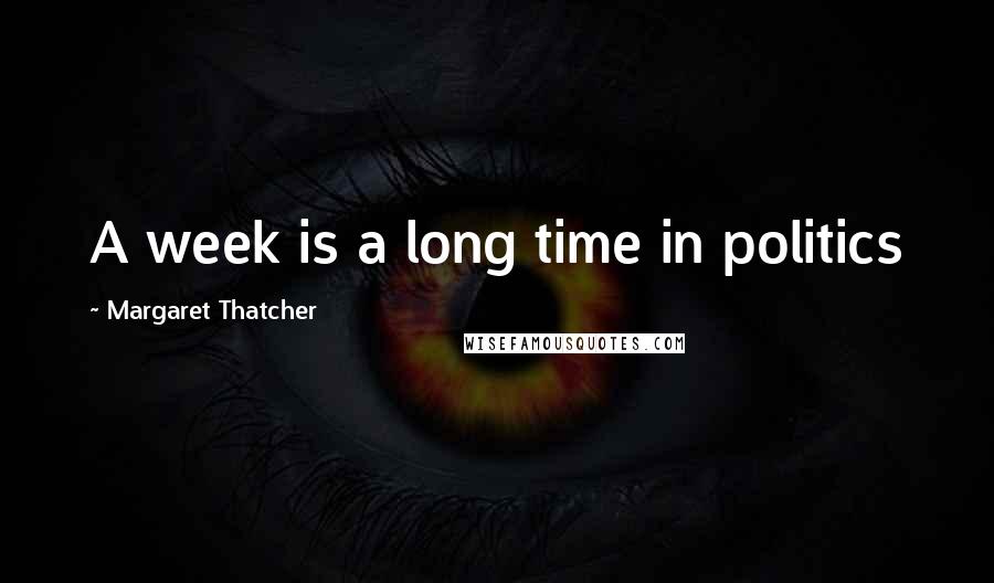 Margaret Thatcher Quotes: A week is a long time in politics