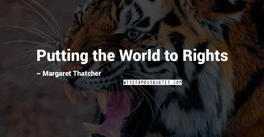 Margaret Thatcher Quotes: Putting the World to Rights